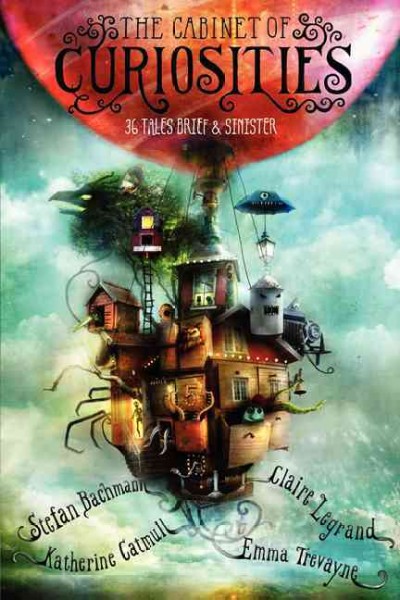 The cabinet of curiosities : 36 tales brief & sinister / by Stefan Bachmann, Katherine Catmull, Claire Legrand, Emma Trevayne ; illustrated in black-and-white by Alexander Jansson.