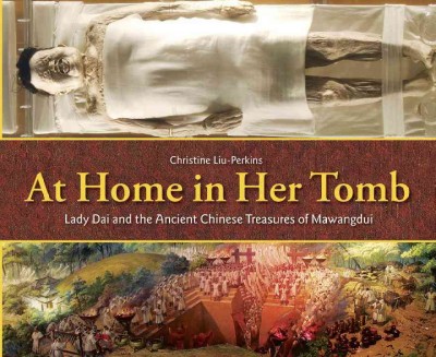 At home in her tomb : Lady Dai and the ancient Chinese treasures of Mawangdui / Christine Liu-Perkins ; illustrated by Sarah S. Brannen.