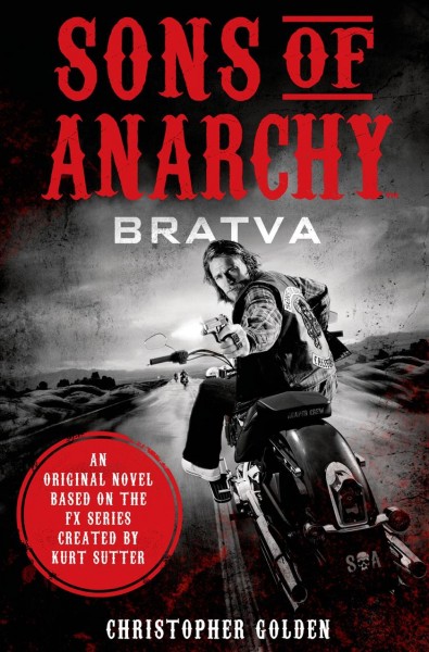 Sons of Anarchy : Bratva / Christopher Golden ; from the mind of executive producer Kurt Sutter.