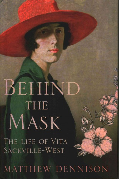 Behind the mask : the life of Vita Sackville-West / Matthew Dennison.