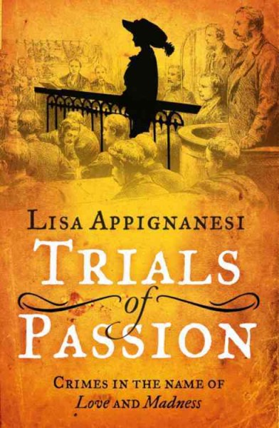 Trials of passion : crimes in the name of love and madness / Lisa Appignanesi.
