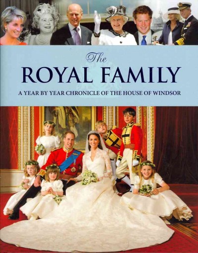 The royal family : a year by year chronicle of the House of Windsor / edited by Duncan Hill ... [et al.] ; photographs from the Daily Mail.
