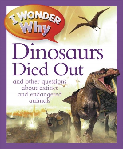 I wonder why the dinosaurs died out and other questions about extinct and endangered animals / Andrew Charman.