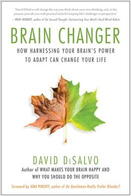 Brain changer : how harnessing your brain's power to adapt can change your life / David DiSalvo.