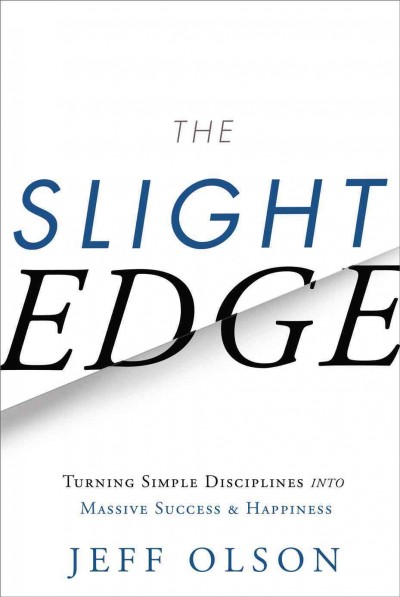 The slight edge : [turning simple disciplines into massive success & happiness] / Jeff Olson ; with John David Mann.