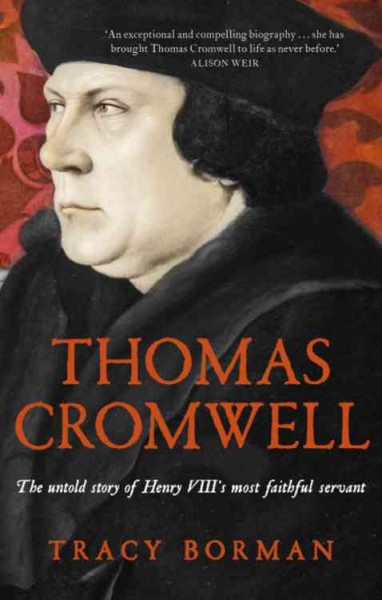 Thomas Cromwell : the untold story of Henry VIII's most faithful servant / Tracy Borman.