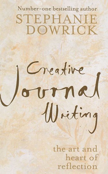 Creative journal writing : the art and heart of reflection / Stephanie Dowrick.