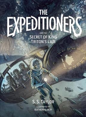 The Expeditioners and the secret of King Triton's lair / by S.S. Taylor ; illustrated by Katherine Roy.