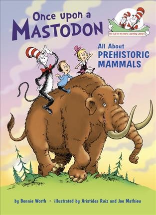 Once upon a mastodon : [all about prehistoric mammals] / by Bonnie Worth ; illustrated by Aristides Ruiz and Joe Mathieu.