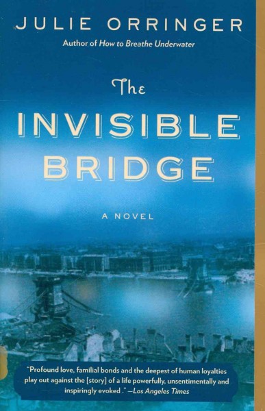 The invisible bridge : a novel / Julie Orringer.
