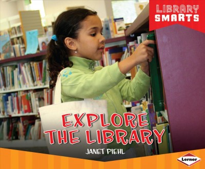 Explore the library / Janet Piehl.
