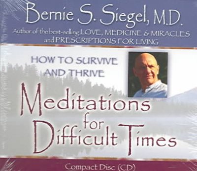Meditations for difficult times [sound recording] : [how to survive and thrive] / Bernie S. Siegel.