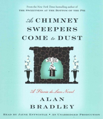 As chimney sweepers come to dust : [sound recording] a Flavia de Luce novel / Alan Bradley.