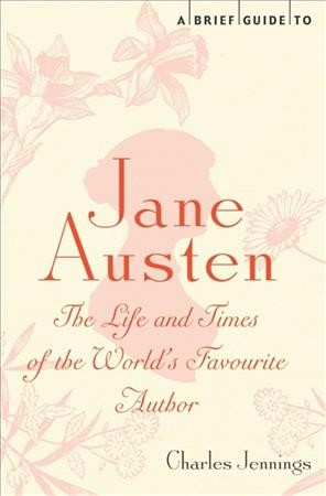 A brief guide to Jane Austen : the life and times of the world's favourite author / Charles Jennings.