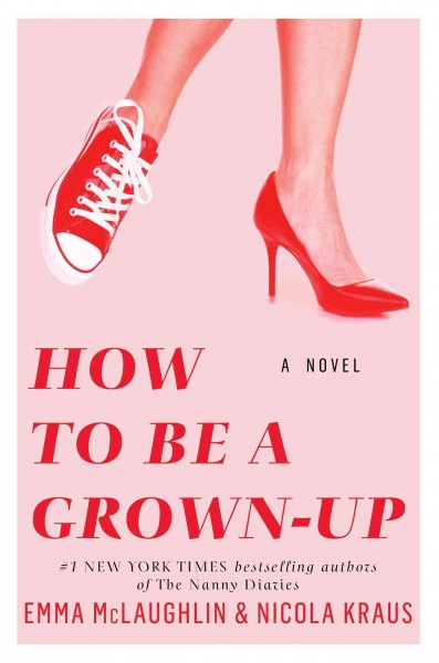 How to be a grown-up : a novel / Emma McLaughlin and Nicola Kraus.