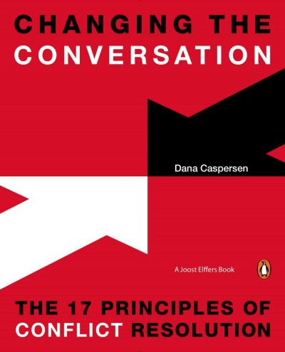 Changing the conversation : the 17 principles of conflict resolution / Dana Caspersen.