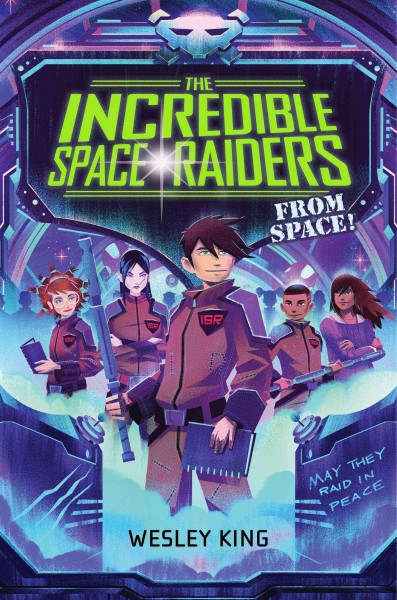 The Incredible Space Raiders : from space! / Wesley King.