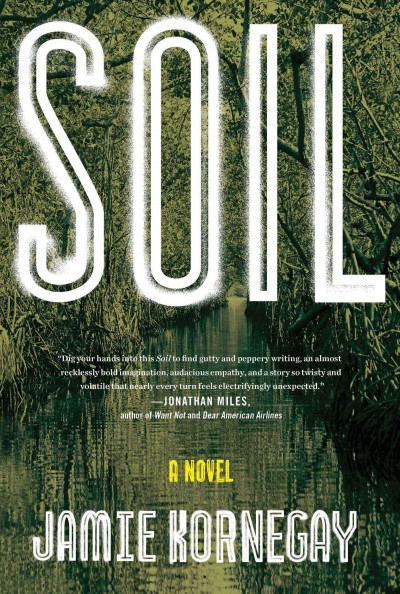 Soil : a novel / Jamie Kornegay.