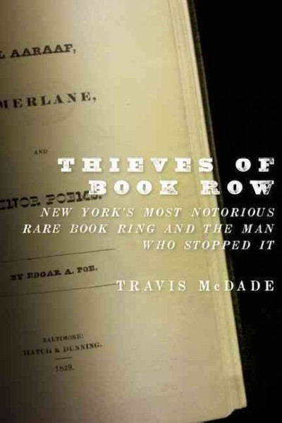 Thieves of book row : New York's most notorious rare book ring and the man who stopped it / Travis McDade.