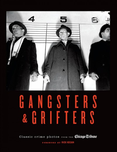 Gangsters & grifters : classic crime photos from the Chicago Tribune.