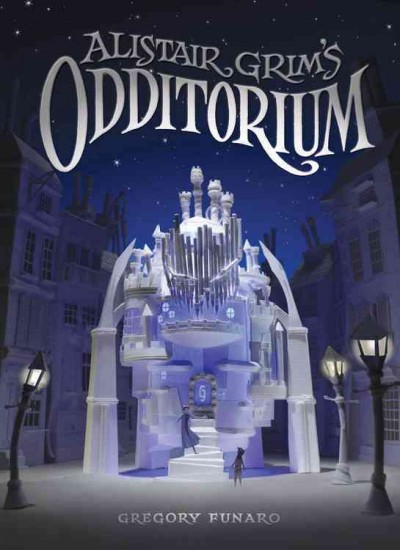 Allistair Grimm's Odditorium  Gregory Furnaro ; illustrations by Vivienne To.