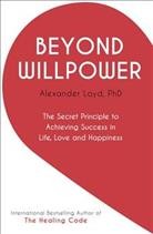 Beyond willpower : the secret principle to achieving success in life, love, and happiness / Alexander Loyd, Ph.D., N.D..
