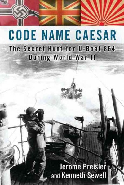 Code name Caesar : the secret hunt for U-Boat 864 during World War II / Jerome Preisler and Kenneth Sewell.