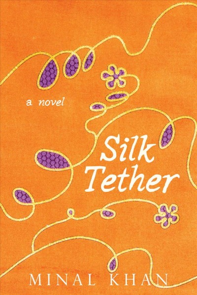 Silk tether : a novel / Minal Khan.