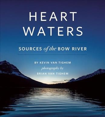 Heart waters : sources of the Bow River / Kevin Van Tighem, text ; Brian Van Tighem, photography.