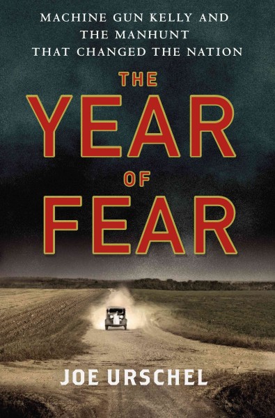 The year of fear : Machine Gun Kelly and the manhunt that changed the nation / Joe Urschel.