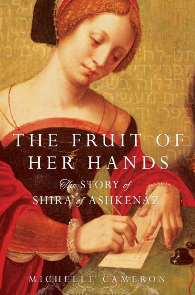 The fruit of her hands : the story of Shira of Ashkenaz / Michelle Cameron.