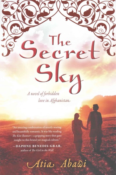 The secret sky : a novel of forbidden love in Afghanistan / Atia Abawi.
