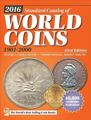 2016 standard catalog of world coins. 1901-2000 / George S. Cuhaj, editor ; special contributor, Bill Noyes ; special tribute for years of service to numismatics and the Standard catalog of world coins, Jed Crump.