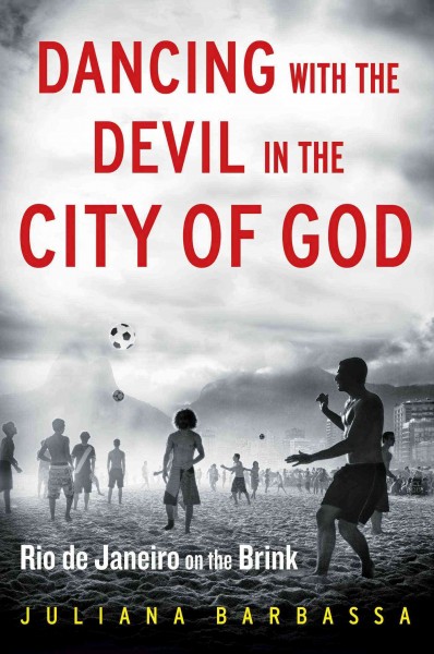Dancing with the devil in the City of God : Rio de Janeiro on the brink / Juliana Barbassa.