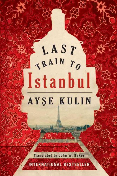 Last train to Istanbul / Ayşe Kulin ; translated by John W. Baker.