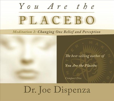 You are the placebo. Meditation 2, Changing one belief and perception [sound recording] / Joe Dispenza.
