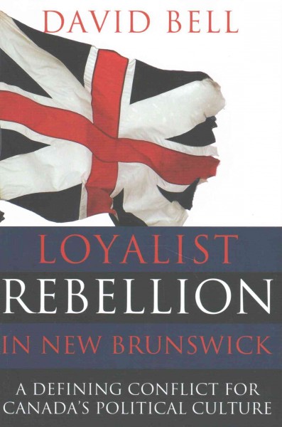 Loyalist rebellion in New Brunswick / David G. Bell.