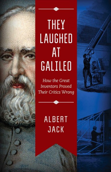 They Laughed at Galileo How the Great Inventors Proved Their Critics Wrong.