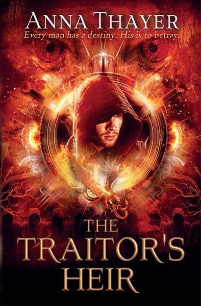 The traitor's heir : every man has a destiny, his is to betray / Anna Thayer.