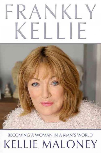 Frankly Kellie : becoming a woman in a man's world / Kellie Maloney.