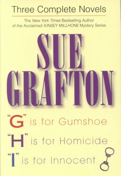 Three complete novels : "G" is for gumshoe ; "H" is for homocide ; "I" is for innocent / Sue Grafton.
