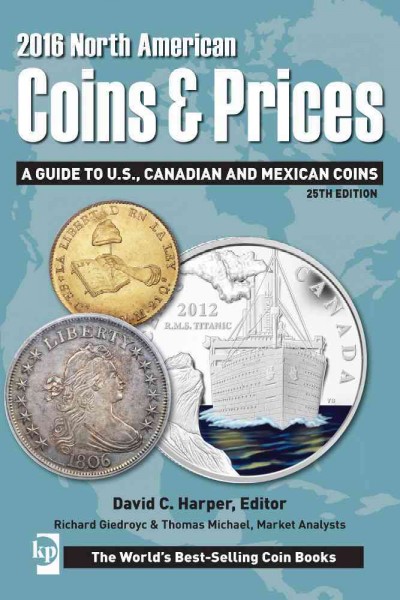 2016 North American coins & prices :  a guide to U.S., Canadian and Mexican coins / David C. Harper, editor ; Richard Giedroyc & Thomas Michael, market analysts.