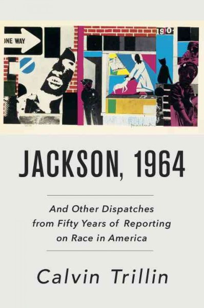 Jackson, 1964 : and other dispatches from fifty years of reporting on race in America / Calvin Trillin.