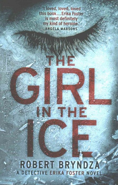 The girl in the ice : a Detective Erika Foster novel / Robert Bryndza.