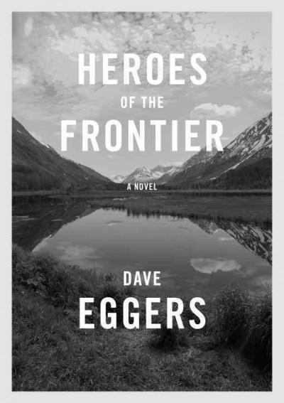 Heroes of the frontier : a novel / Dave Eggers.