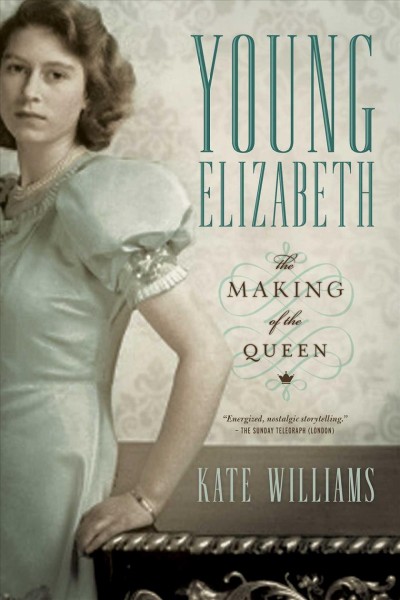 Young Elizabeth : the making of the Queen / Kate Wililams.