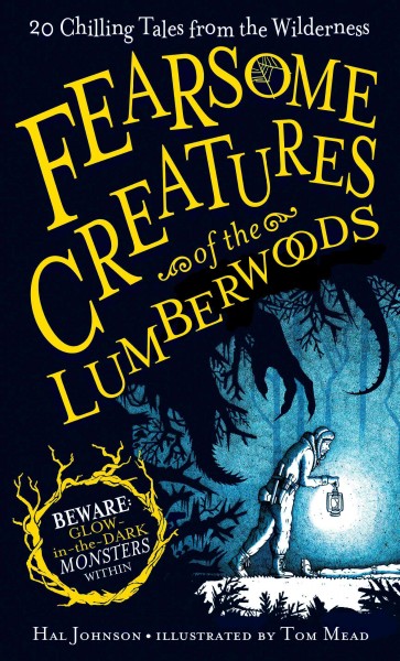 Fearsome creatures of the lumberwoods : 20 chilling tales from the wilderness / Hal Johnson ; illustrated by Tom Mead.
