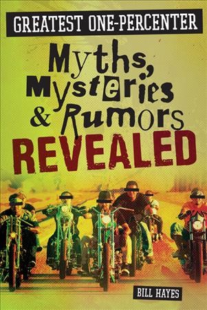 Greatest one-percenter myths, mysteries, and rumors revealed / Bill Hayes.