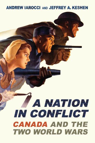 A nation in conflict : Canada and the two world wars / Andrew Iarocci and Jeffrey A. Keshen.
