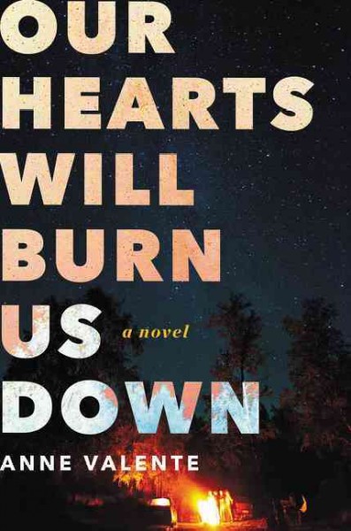 Our hearts will burn us down : a novel / Anne Valente.